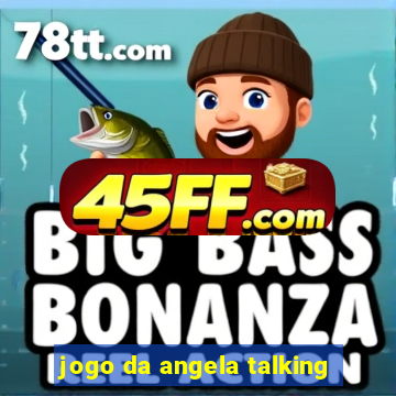 jogo da angela talking